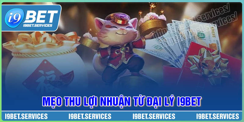 Mẹo thu lợi nhuận khủng từ đại lý I9BET