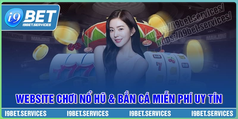 Các website chơi Nổ hũ và Bắn cá miễn phí uy tín