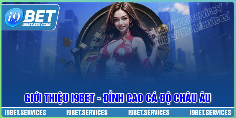 Giới thiệu I9BET đỉnh cao cá độ uy tín Châu Âu