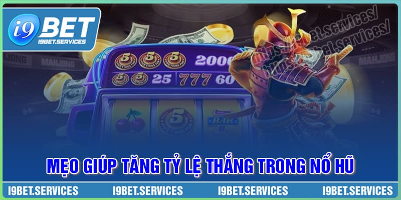 Mẹo tăng tỷ lệ thắng trong Nổ Hũ cho cược thủ