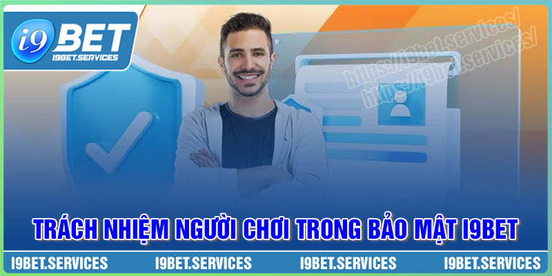 Trách nhiệm người chơi trong bảo mật I9BET