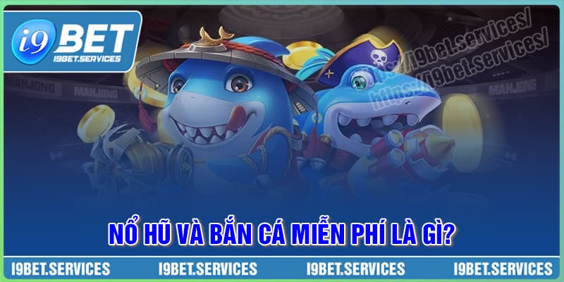 Tìm hiểu khái niệm về Nổ hũ và Bắn cá miễn phí?
