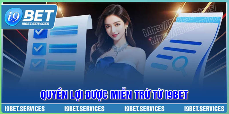 Quyền lợi được miễn trừ trách nhiệm từ I9BET