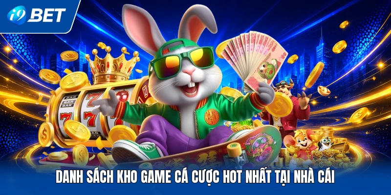 Danh sách kho game cá cược hot nhất tại nhà cái