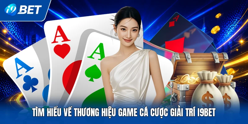 Tìm hiểu về thương hiệu game cá cược giải trí I9BET